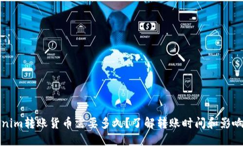 Tokenim转账货币需要多久?了解转账时间和影响因素